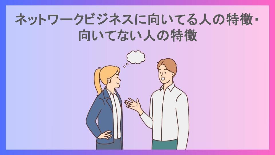 ネットワークビジネスに向いてる人の特徴・向いてない人の特徴